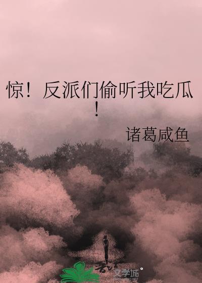 惊!反派们偷听我吃瓜! 作TXT免费